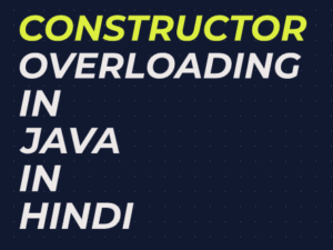 Constructor Overloading in Java in Hindi - कंस्ट्रक्टर ओवरलोडिंग क्या है?