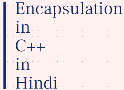 Encapsulation in C++ in Hindi