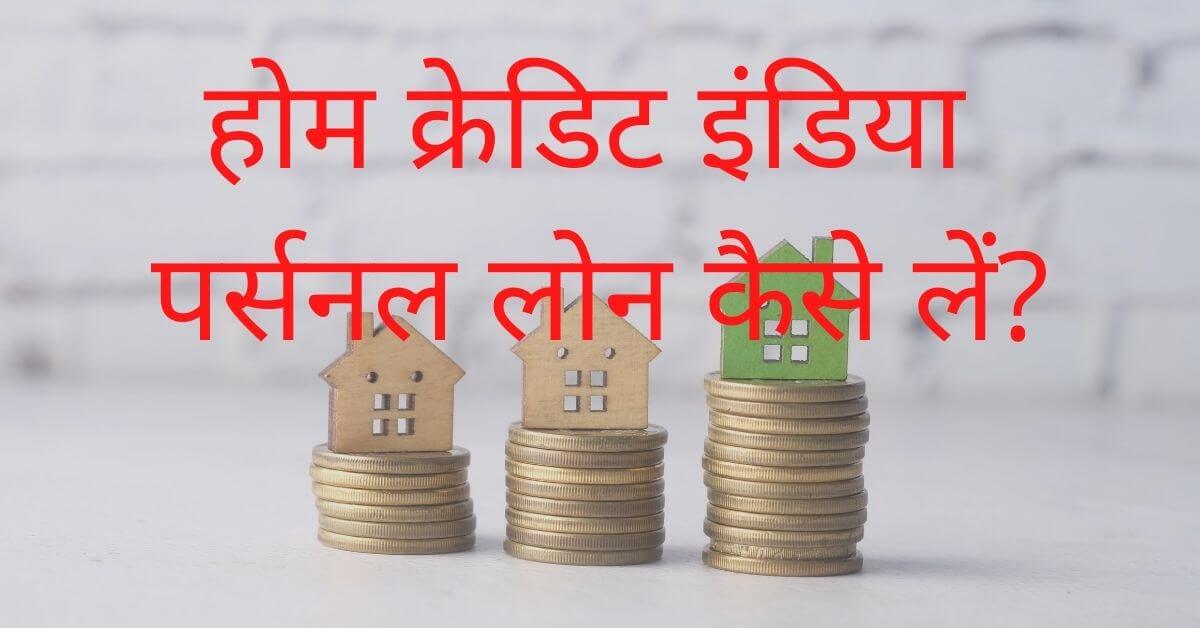 होम क्रेडिट इंडिया पर्सनल लोन कैसे लें home credit india personal loan in Hindi