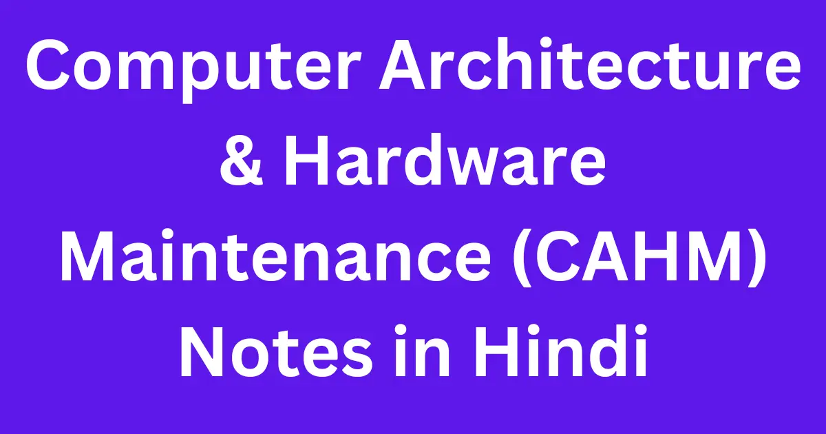 Computer Architecture & Hardware Maintenance (CAHM) Notes in Hindi